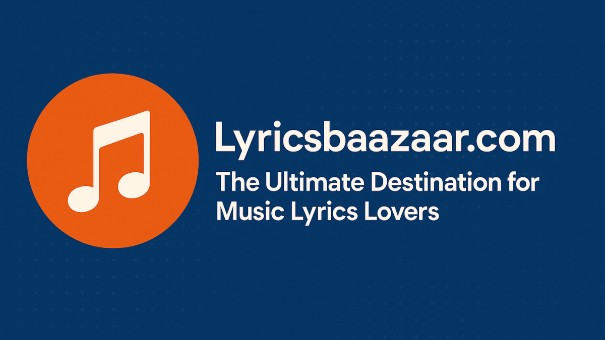 Lyricsbaazaar.com: The Ultimate Destination for Music Lyrics Lovers