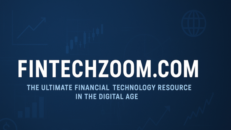 FintechZoom.com: The Ultimate Financial Technology Resource in the Digital Age