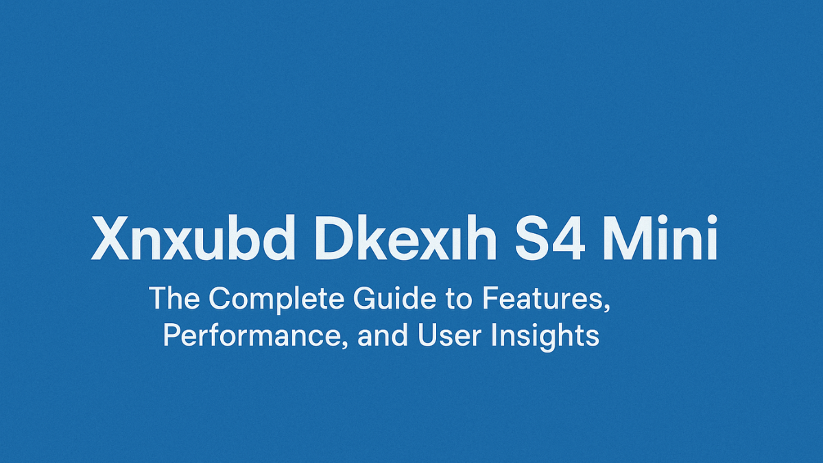 Xnxubd Dkexh S4 Mini: The Complete Guide to Features, Performance, and User Insights